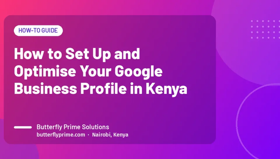 How to Set Up and Optimise Your Google Business Profile in Kenya How to Set Up and Optimise Your Google Business Profile in Kenya