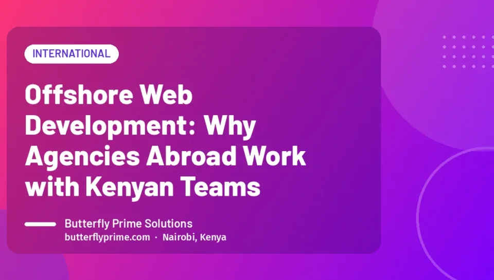 Offshore Web Development: Why Agencies Abroad Work with Kenyan Teams