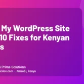 Why Is My WordPress Site Slow? 10 Fixes for Kenyan Visitors
