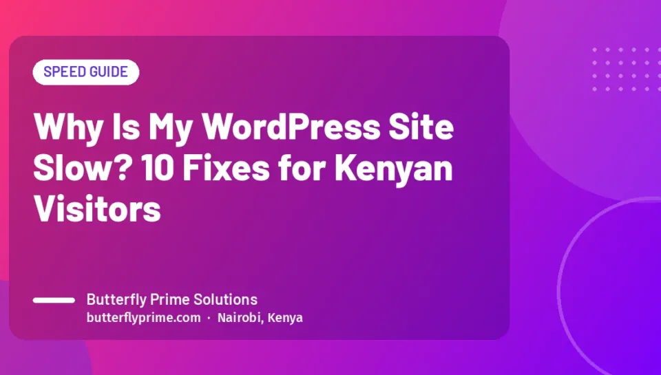 Why Is My WordPress Site Slow? 10 Fixes for Kenyan Visitors