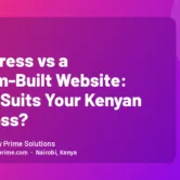WordPress vs a Custom-Built Website: Which Suits Your Kenyan Business?
