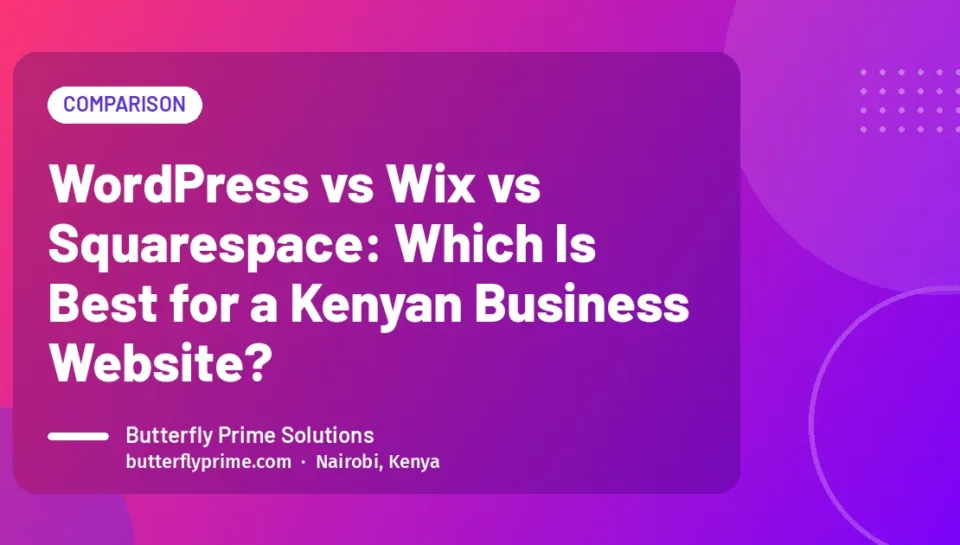 WordPress vs Wix vs Squarespace: Which Is Best for a Kenyan Business Website? WordPress vs Wix vs Squarespace: Which Is Best for a Kenyan Business Website?